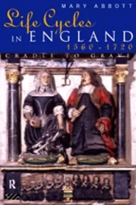 Life Cycles in England 1560-1720: Cradle to Grave