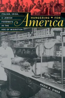 Hungering for America: Italian, Irish, and Jewish Foodways in the Age of Migration