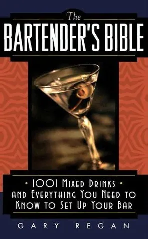 The Bartender's Bible: 1001 Mixed Drinks and Everything You Need to Know to Set Up Your Bar