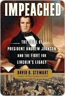 Impeached: The Trial of President Andrew Johnson and the Fight for Lincoln's Legacy