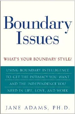 Boundary Issues: Using Boundary Intelligence to Get the Intimacy You Want and the Independence You Need in Life, Love, and Work