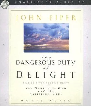 Dangerous Duty of Delight: The Glorified God and the Satisfied Soul