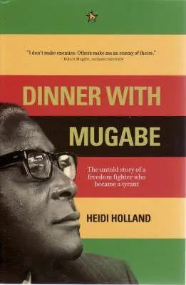 Dinner With Mugabe: The Untold Story Of A Freedom Fighter Who Became A Tyrant