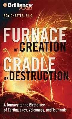 Furnace of Creation, Cradle of Destruction: A Journey to the Birthplace of Earthquakes, Volcanoes, and Tsunamis