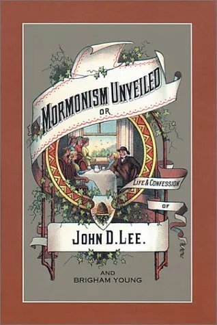 Mormonism Unveiled: The Life and Confession of John D. Lee, Including the Life of Brigham Young