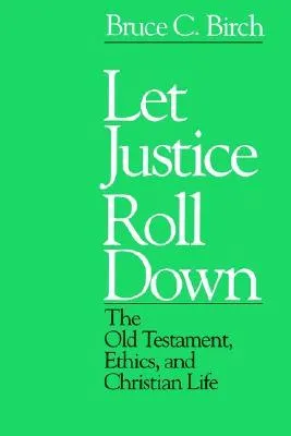 Let Justice Roll Down: The Old Testament, Ethics, and Christian Life