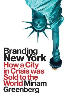 Branding New York: How a City in Crisis Was Sold to the World