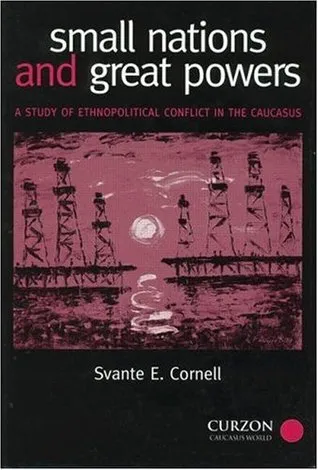 Small Nations and Great Powers: A Study of Ethnopolitical Conflict in the Caucasus (Caucasus World)