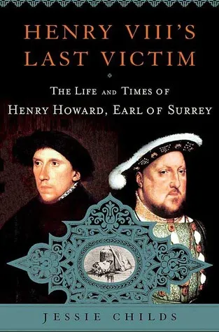 Henry VIII's Last Victim: The Life and Times of Henry Howard, Earl of Surrey