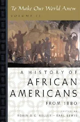 To Make Our World Anew: Volume II: A History of African Americans Since 1880