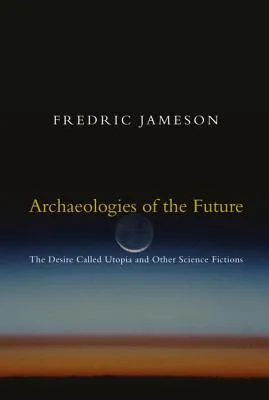 Archaeologies of the Future: The Desire Called Utopia and Other Science Fictions