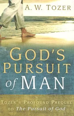 God's Pursuit of Man: Tozer's Profound Prequel to The Pursuit of God