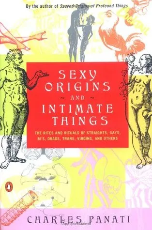 Sexy Origins and Intimate Things: The Rites and Rituals of Straights, Gays, Bis, Drags, Trans, Virgins, and Others