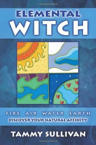 Elemental Witch: Fire, Air, Water, Earth: Discover Your Natural Affinity