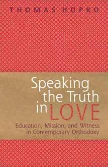 Speaking the Truth in Love: On Education, Mission, and Witness in Contemporary Orthodoxy