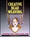 Creative Bead Weaving: A Contemporary Guide to Classic Off-Loom Stitches