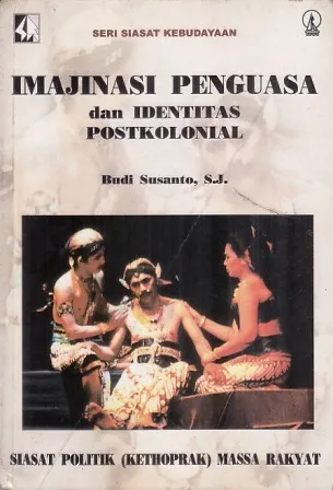 Imajinasi Penguasa dan Identitas Postkolonial: Siasat Politik (Kethoprak) Massa Rakyat (Monografi Lembaga Studi Realino, #10)