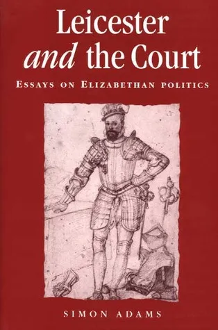 Leicester and the Court: Essays on Elizabethan Politics