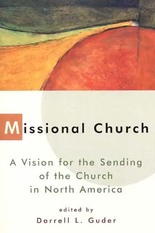 Missional Church: A Vision for the Sending of the Church in North America (The Gospel and Our Culture Series)