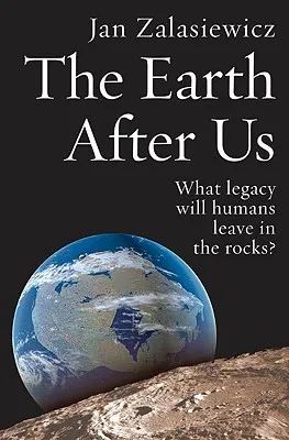 The Earth After Us: What Legacy Will Humans Leave in the Rocks?