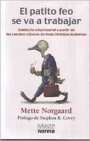 El Patito Feo Se Va a Trabajar/ the Ugly Duckling Goes to Work: Sabiduria Empresarial a Partir De Los Cuentos Clasicos De Hans Christian Andersen/ Wisdom ... from the Classic Tales of Hans Christian A