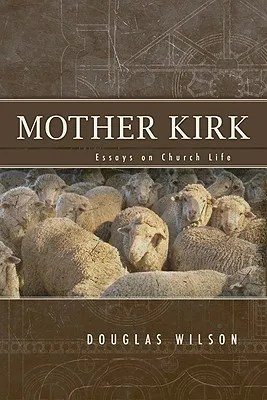 Mother Kirk: Essays And Forays In Practical Ecclesiology