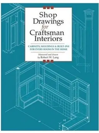 Shop Drawings for Craftsman Interiors: Cabinets, Moldings & Built-Ins for Every Room in the Home