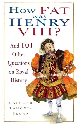 How Fat Was Henry VIII?: And 101 Other Questions on Royal History