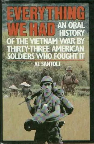 Everything We Had: An Oral History of the Vietnam War By Thirty-Three American Soldiers Who Fought It