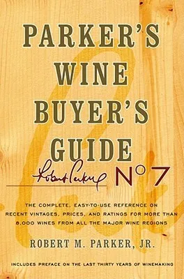 Parker's Wine Buyer's Guide: The Complete, Easy-to-Use Reference on Recent Vintages, Prices, and Ratings for More than 8,000 Wines from All the Major 