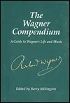 The Wagner Compendium: A Guide to Wagner's Life and Music