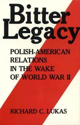 Bitter Legacy: Polish-American Relations in the Wake of World War II