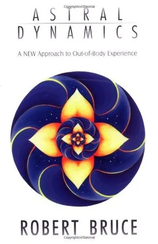 Astral Dynamics: A New Approach to Out-Of-Body Experience