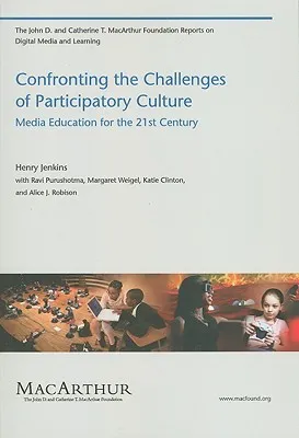 Confronting the Challenges of Participatory Culture: Media Education for the 21st Century