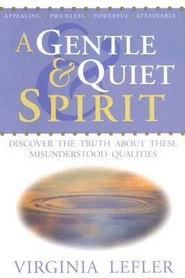 A Gentle & Quiet Spirit: Discover the Truth about These Misunderstood Qualities