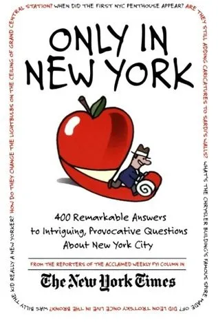 Only in New York: 400 Remarkable Answers to Intriguing, Provocative Questions about New York City