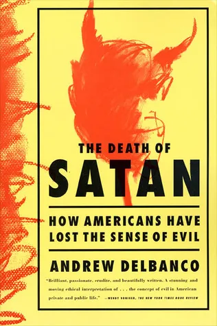 The Death of Satan: How Americans Have Lost the Sense of Evil