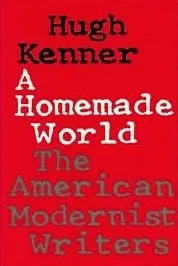 A Homemade World: The American Modernist Writers