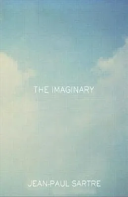 The Imaginary: A Phenomenological Psychology of the Imagination