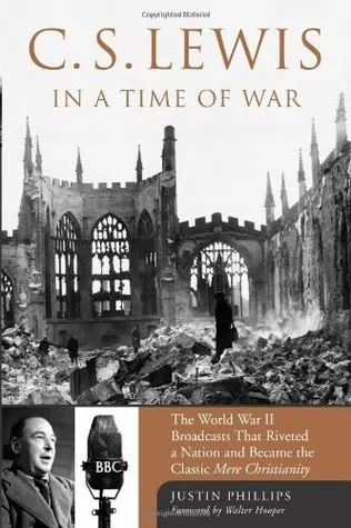 C.S. Lewis In A Time Of War: the World War II broadcasts that riveted a nation and became the classic Mere Christianity