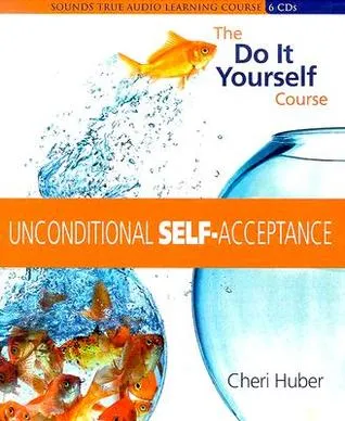 Unconditional Self Acceptance: The Do It Yourself Course