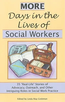 More Days in the Lives of Social Workers: 35 "real-Life" Stories of Advocacy, Outreach, and Other Intriguing Roles in Social Work Practice