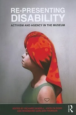 Re-Presenting Disability: Activism and Agency in the Museum