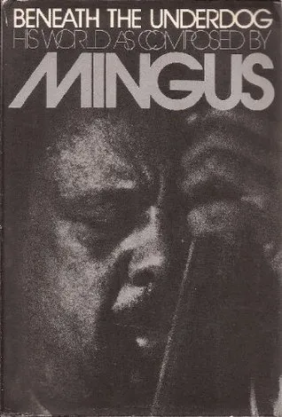 Beneath the underdog;: His world as composed by Mingus