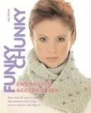 Funky Chunky Crocheted Accessories: More Than 60 Ways to Make and Customize Hats, Bags, Scarves, Mittens, and Slippers