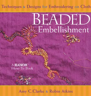 Beaded Embellishment: Techniques & Designs for Embroidering on Cloth