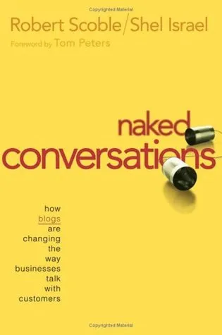 Naked Conversations: How Blogs are Changing the Way Businesses Talk with Customers