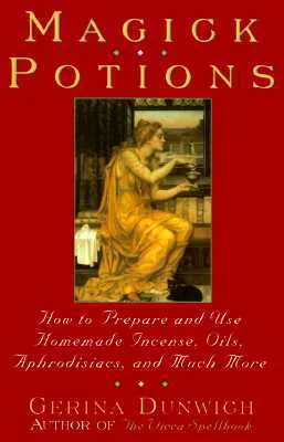 Magick Potions: How to Prepare and Use Homemade Incense, Oils, Aphordisacs,and Much More