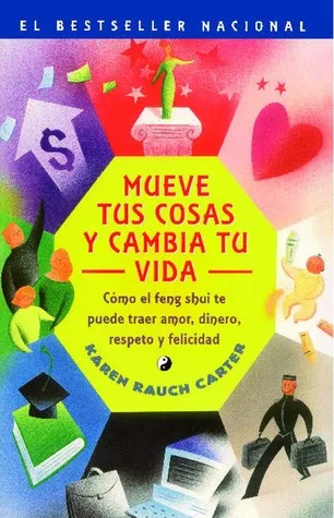 Mueve tus cosas y cambia tu vida : Como el feng shui te puede traer amor, dinero, respeto y felicidad