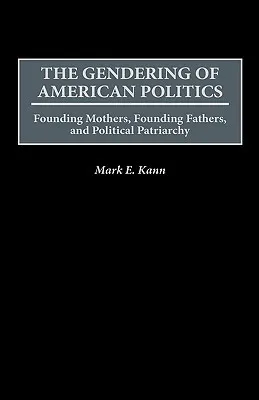 The Gendering of American Politics: Founding Mothers, Founding Fathers, and Political Patriarchy